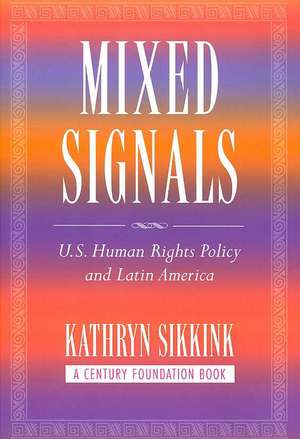 Mixed Signals – U.S. Human Rights Policy and Latin America de Kathryn Sikkink