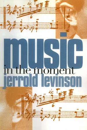 Music in the Moment de Jerrold Levinson