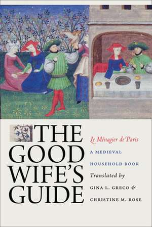 The Good Wife`s Guide (Le Ménagier de Paris) – A Medieval Household Book de Gina L. Greco