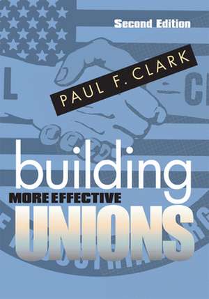 Building More Effective Unions de Paul F. Clark