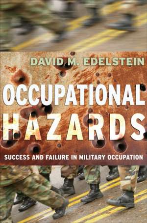 Occupational Hazards – Success and Failure in Military Occupation de David M. Edelstein