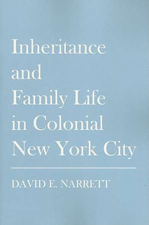 Inheritance and Family Life in Colonial New York City de David Narrett