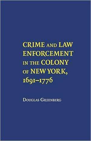 Crime and Law Enforcement in the Colony of New York, 1691–1776 de Douglas S. Greenberge