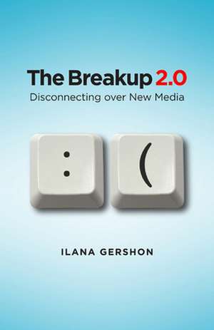 The Breakup 2.0 – Disconnecting over New Media de Ilana Gershon