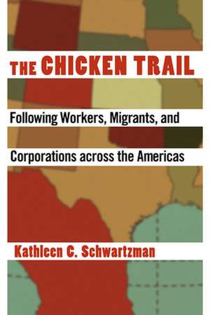 The Chicken Trail – Following Workers, Migrants, and Corporations across the Americas de Kathleen C. Schwartzman