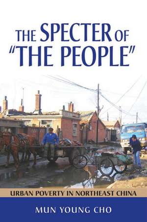 The Specter of "the People" – Urban Poverty in Northeast China de Mun Young Cho