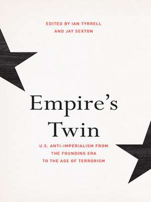 Empire`s Twin – U.S. Anti–imperialism from the Founding Era to the Age of Terrorism de Ian Tyrrell