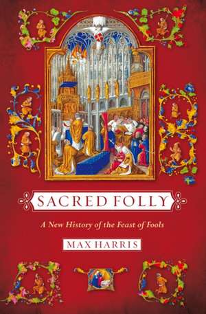 Sacred Folly – A New History of the Feast of Fools de Max Harris