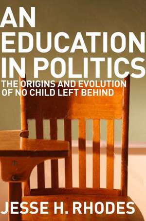 An Education in Politics – The Origins and Evolution of No Child Left Behind de Jesse H. Rhodes