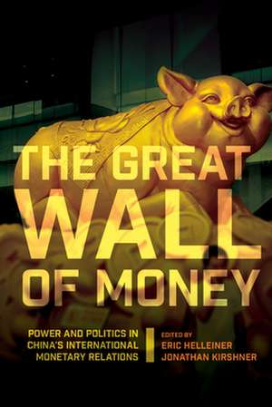 The Great Wall of Money – Power and Politics in China`s International Monetary Relations de Eric Helleiner