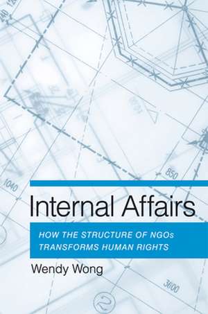 Internal Affairs – How the Structure of NGOs Transforms Human Rights de Wendy H. Wong