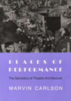 Places of Performance – The Semiotics of Theatre Architecture de Marvin A. Carlson