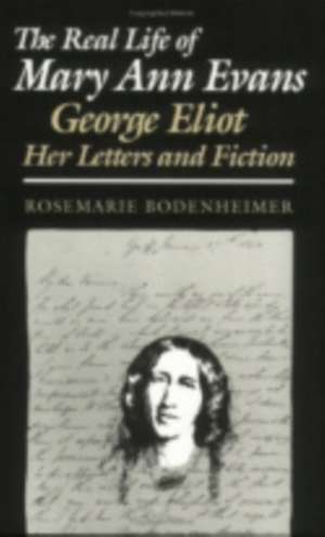 The Real Life of Mary Ann Evans – George Eliot, Her Letters and Fiction de Rosemarie Bodenheimer