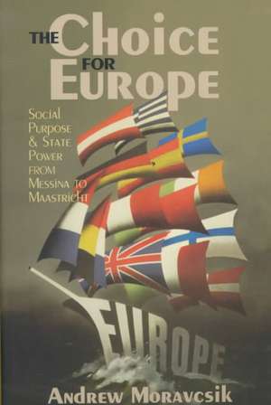 The Choice for Europe – Social Purpose and State Power from Messina to Maastricht de Andrew Moravcsik