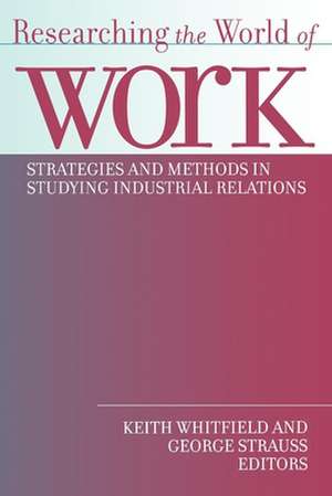 Researching the World of Work – Strategies and Methods in Studying Industrial Relations de George Strauss