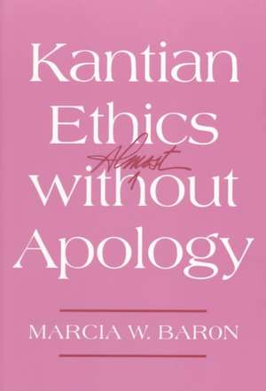 Kantian Ethics Almost without Apology de Marcia W. Baron