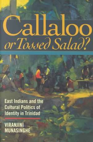 Callaloo or Tossed Salad? – East Indians and the Cultural Politics of Identity in Trinidad de Viranjini P. Munasinghe