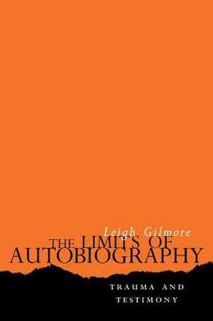 The Limits of Autobiography – Trauma and Testimony de Leigh Gilmore