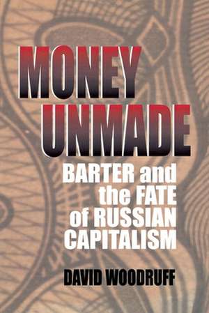 Money Unmade – Barter and the Fate of Russian Capitalism de David Woodruff