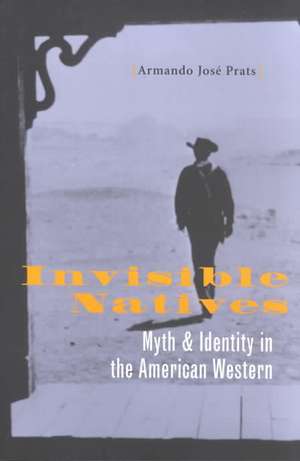 Invisible Natives – Myth and Identity in the American Western de Armando José Prats