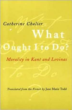 What Ought I to Do? – Morality in Kant and Levinas de Catherine Chalier