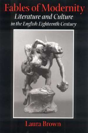 Fables of Modernity – Literature and Culture in the English Eighteenth Century de Laura S. Brown