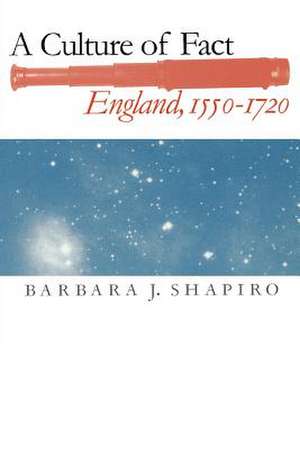 A Culture of Fact – England, 1550–1720 de Barbara J. Shapiro