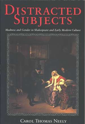 Distracted Subjects – Madness and Gender in Shakespeare and Early Modern Culture de Carol Thomas Neely