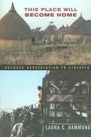 This Place Will Become Home – Refugee Repatriation to Ethiopia de Laura C. Hammond