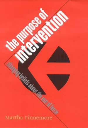 The Purpose of Intervention – Changing Beliefs about the Use of Force de Martha Finnemore