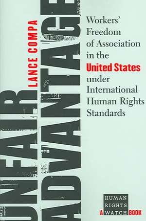 Unfair Advantage – Workers` Freedom of Association in the United States under International Human Rights Standards de Lance Compa