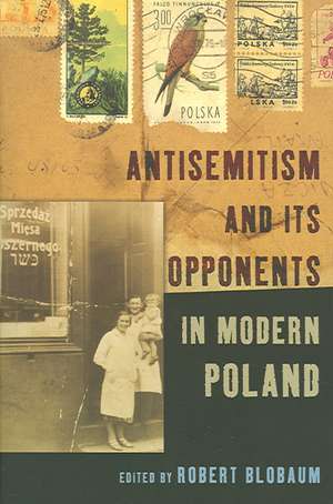 Antisemitism and Its Opponents in Modern Poland de Robert E. Blobaum