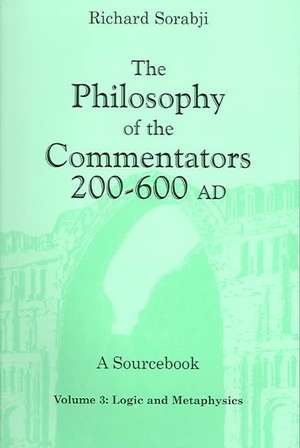 The Philosophy of the Commentators, 200–600 AD, – Logic and Metaphysics de Richard Sorabji