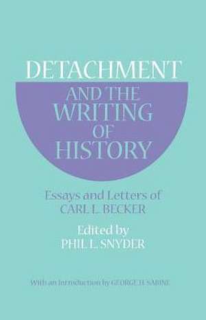 Detachment and the Writing of History – Essays and Letters of Carl L. Becker de Carl L. Becker