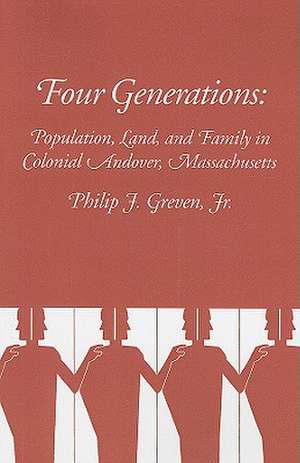 Four Generations – Population, Land, and Family in Colonial Andover, Massachusetts de Philip Greven