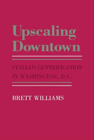 Upscaling Downtown – Stalled Gentrification in Washington, D.C. de Brett Williams