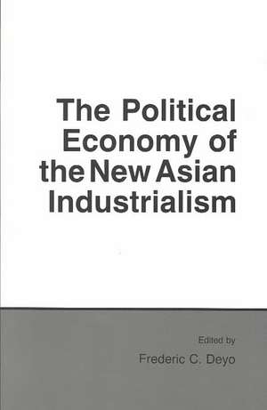 The Political Economy of the New Asian Industrialism de Frederic C. Deyo