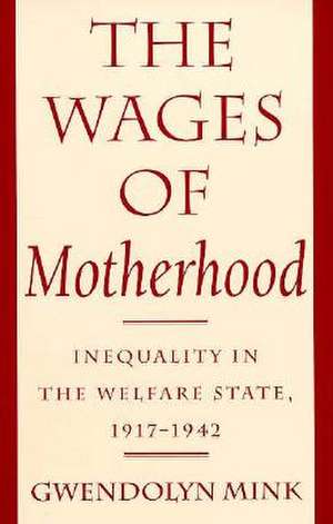 The Wages of Motherhood – Inequality in the Welfare State, 1917–1942 de Gwendolyn Mink