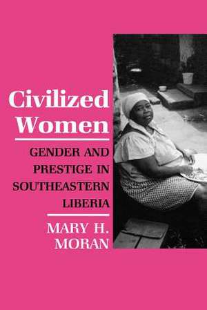 Civilized Women – Gender and Prestige in Southeastern Liberia de Mary Moran