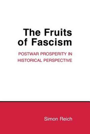 The Fruits of Fascism – Postwar Prosperity in Historical Perspective de Simon Reich