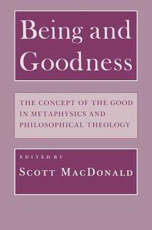 Being and Goodness – The Concept of the Good in Metaphysics and Philosophical Theology de Scott Macdonald