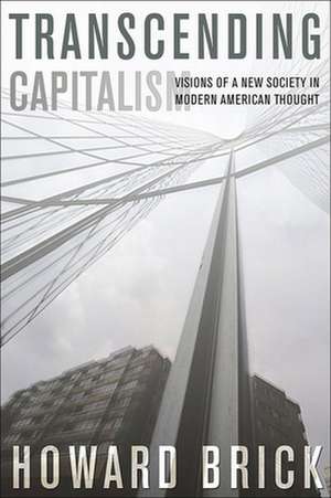 Transcending Capitalism – Visions of a New Society in Modern American Thought de Howard Brick