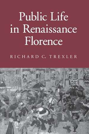 Public Life in Renaissance Florence de Richard C. Trexler