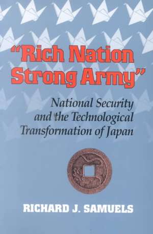 "Rich Nation, Strong Army" – National Security and the Technological Transformation of Japan de Richard J. Samuels