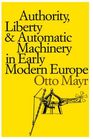 Authority, Liberty and Automatic Machinery in Early Modern Europe de Mayr