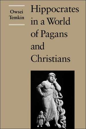 Hippocrates in a World of Pagans and Christians de Temkin