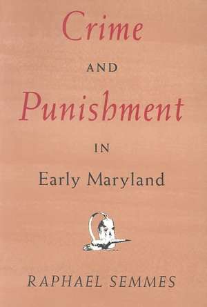 Crime and Punishment in Colonial Maryland de Semmes