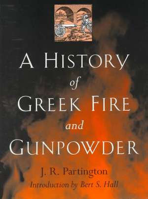 A History of Greek Fire and Gunpowder de Partington