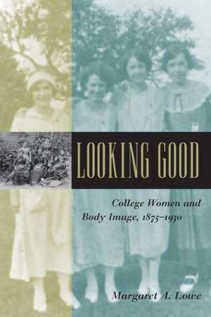 Looking Good – College Women and Body Image, 1875–1930 de Margaret A. Lowe