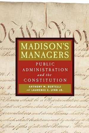 Madison′s Managers – Public Administration and the Constitution de Anthony M Bertelli